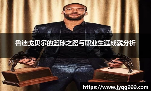 鲁迪戈贝尔的篮球之路与职业生涯成就分析
